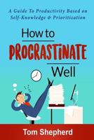 How to Procrastinate Well: A Guide to Productivity Based on Self-Knowledge and Prioritization 172175721X Book Cover