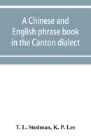 A Chinese And English Phrase Book In The Canton Dialect: Or Dialogues On Ordinary And Familiar Subjects 9353951216 Book Cover