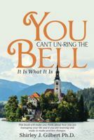 You Can't Un-Ring the Bell: It Is What It Is 1512734314 Book Cover
