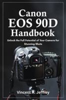 Canon EOS 90D Handbook: Unlock the Full Potential of Your Camera for Stunning Shots B0G2K38BH7 Book Cover