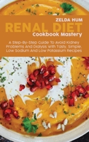 Renal Diet Cookbook Mastery: A Step-By-Step Guide To Avoid Kidney Problems And Dialysis With Tasty, Simple, Low Sodium And Low Potassium Recipes 1801800154 Book Cover