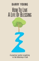 How to Live a Life of Blessing: A practical guide to walking in the blessing of God 1543989373 Book Cover