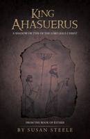 King Ahasuerus: A Shadow or Type of the Lord Jesus Christ: From the Book of Esther 1490812253 Book Cover