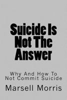 Suicide Is Not the Answer: Why and How to Not Commit Suicide 1537712462 Book Cover