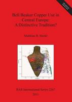 Bell Beaker Copper Use in Central Europe: A Distinctive Tradition? 1407308386 Book Cover
