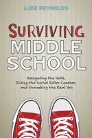 Surviving Middle School: Navigating the Halls, Riding the Social Roller Coaster, and Unmasking the Real You 1582705542 Book Cover