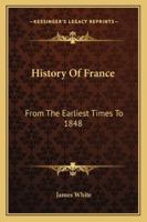 History of France, From the Earliest Times to MDCCCXLVIII 1022044338 Book Cover