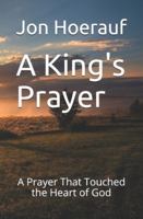 A King's Prayer: A Prayer That Touched the Heart of God 144868045X Book Cover