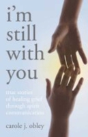 I'm Still with You: True Stories of Healing Grief Through Spirit Communication 1846941075 Book Cover