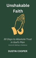 Unshakable Faith: 30 Days to Absolute Trust in God’s Plan: Volume III: Walking in Obedience B0FH4NYJXP Book Cover