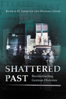 Shattered Past: Reconstructing German Histories 0691059365 Book Cover