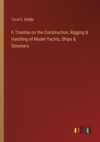 A Treatise on the Construction, Rigging & Handling of Model Yachts, Ships & Steamers 3385329752 Book Cover