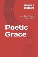 Poetic Grace: My Life in Poetic Expression 1790451949 Book Cover