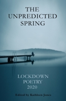 The Unpredicted Spring: Lockdown Poetry 2020 1916475043 Book Cover