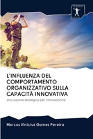 L'INFLUENZA DEL COMPORTAMENTO ORGANIZZATIVO SULLA CAPACITÀ INNOVATIVA: Una visione strategica per l'innovazione 6200961603 Book Cover