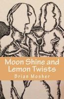 Moonshine and Lemon Twists: Selected Poems - 2012-2014 1530529557 Book Cover