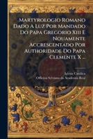 Martyrologio Romano Dado a Luz Por Mandado Do Papa Gregorio XIII E Nouamente Accrescentado Por Authoridade Do Papa Clemente X ... 1174500573 Book Cover