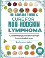 DR. BARBARA O'NEILL'S CURE FOR NON-HODGKIN LYMPHOMA: A Simple Step-By-Step Guide To Overcoming And Defeating Non-Hodgkin Lymphoma Using Self-Healing Naturopathic Recipes B0DRVWBYZK Book Cover
