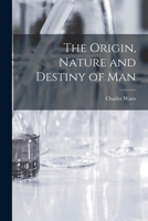 The Origin, Nature and Destiny of Man [microform] 1014869188 Book Cover