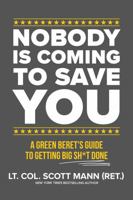 Nobody Is Coming to Save You: A Green Beret's Guide to Getting Big Sh*t Done 1546008284 Book Cover