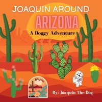 Joaquin Around Arizona: A Doggy Adventure 195823429X Book Cover