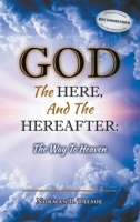 God, The Here, and the Hereafter: The Way to Heaven 1778831699 Book Cover