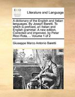 A dictionary of the English and Italian languages. By Joseph Baretti. To which is prefixed, an Italian and English grammar. A new edition. Corrected a 1140969862 Book Cover
