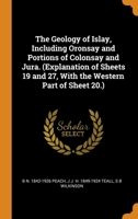 The Geology of Islay, Including Oronsay and Portions of Colonsay and Jura. (Explanation of Sheets 19 and 27, With the Western Part of Sheet 20.) 1016123965 Book Cover