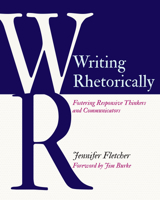 Writing Rhetorically: Fostering Responsive Thinkers and Communicators 1625313888 Book Cover