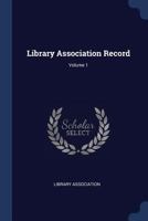 Library Association Record; Volume 1 1377159485 Book Cover