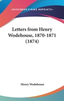 Letters From Henry Wodehouse, 1870-1871 1120313996 Book Cover