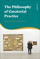 The Philosophy of Curatorial Practice: Between Work and World 1350184012 Book Cover