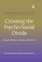 Crossing the Psycho-Social Divide: Freud, Weber, Adorno and Elias 0367603764 Book Cover