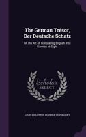 The German Tresor, Der Deutsche Schatz: Or, the Art of Translating English Into German at Sight 1356955304 Book Cover