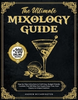 The Ultimate Mixology Guide: Step-by-Step Instructions to Craft Easy, Budget-Friendly Cocktails That Will Wow Your Guests Every Time. From Classics to Unique Creations B0FB3TRTPG Book Cover