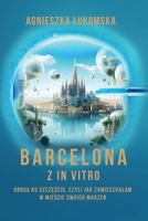 Barcelona z in vitro: Droga ku szczesciu czyli jak zamieszkalam w miescie swoich marzen (Polish Edition) 8367459385 Book Cover