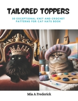 Tailored Toppers: 30 Exceptional Knit and Crochet Patterns for Cat Hats Book B0CPWLB19Y Book Cover