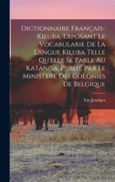 Dictionnaire français-kiluba, exposant le vocabularie de la langue kiluba telle qu'elle se parle au Katanga, publié par le Ministere des Colonies de Belgique 1016357214 Book Cover
