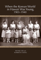 When the Korean World in Hawaii Was Young, 1903-1940 0824838513 Book Cover