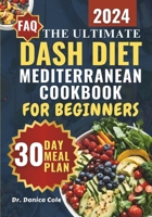 DASH DIET MEDITERRANEAN COOKBOOK FOR BEGINNERS 2024: The Ultimate Easy-Made, Low-Sodium, budget-friendly Recipes for Managing Blood Pressure, Losing ... Nutritious Meals | 30-Day Meal Plan B0CTYNSNH6 Book Cover