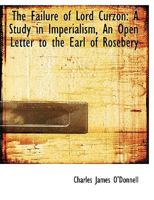 The Failure of Lord Curzon: A Study in Imperialism, An Open Letter to the Earl of Rosebery 1016206240 Book Cover