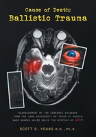 Cause of Death: Ballistic Trauma: Reassessment of the Forensic Evidence from the 1966 University of Texas at Austin Mass Murder Helps Solve the Mystery of Why? 1739001818 Book Cover