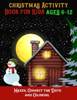 Christmas Activity Book For Kids Ages 6-12 Mazes, Connect The Dots And Coloring: Christmas Coloring Book, Mazes & Dot To Dot Activity Book in One: Giant Coloring Book and Activity Book for Pre-K to Fi 1708480307 Book Cover
