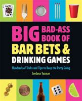 Big Bad-Ass Book of Bar Bets and Drinking Games: Hundreds of Tricks and Tips to Keep the Party Going 076244407X Book Cover