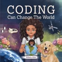Coding Can Change the World: A Story Picture Book For Kids Ages 7-10 B08ZV47R8Z Book Cover