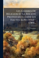 Les Guerres De RÃ(c)ligion Et La SociÃ(c)tÃ(c) Protestante Dans Les Hautes-alpes (1560 - 1789)... (French Edition) 1024642348 Book Cover