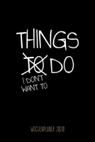 Things I don't want to do - Wochenplaner 2020: Design Wochenkalender und Planer mit lustigem Spruch, tolles Geschenk f�r Kollegen Freunde und den Chef, f�r Familie, Business und Beruf 170203965X Book Cover