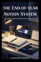 The End-of-Year Notion System: A Structured Guide for Reflection, Review, and Planning B0G5F8HTZG Book Cover