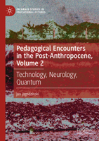 Pedagogical Encounters in the Post-Anthropocene, Volume 2 : Technology, Neurology, Quantum 3031547853 Book Cover