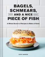 Bagels, Schmears, and a Nice Piece of Fish: A Whole Brunch of Recipes to Make at Home 1797210556 Book Cover